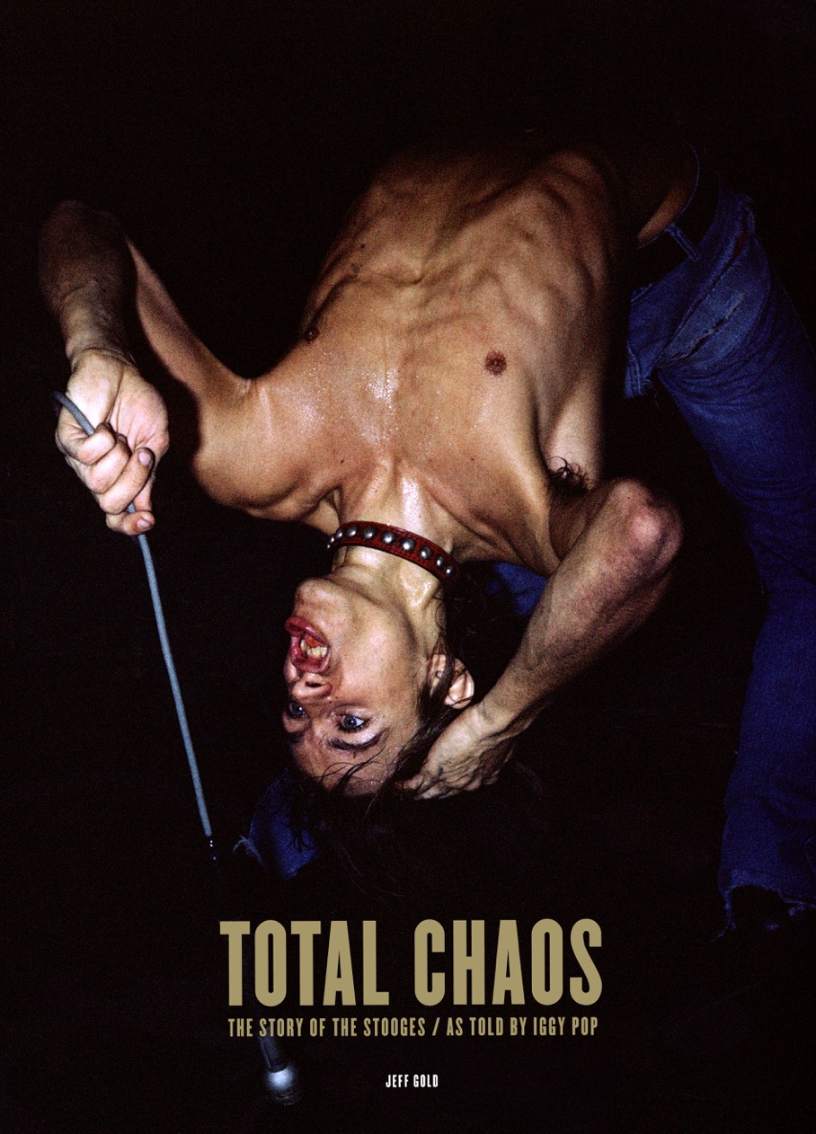 The Stooges. TOTAL CHAOS: The Story of The Stooges As Told by Iggy Pop